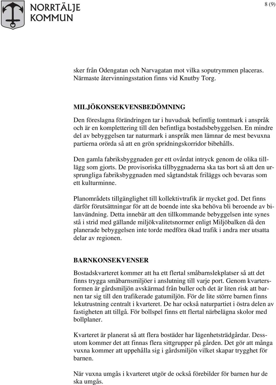 En mindre del av bebyggelsen tar naturmark i anspråk men lämnar de mest bevuxna partierna orörda så att en grön spridningskorridor bibehålls.