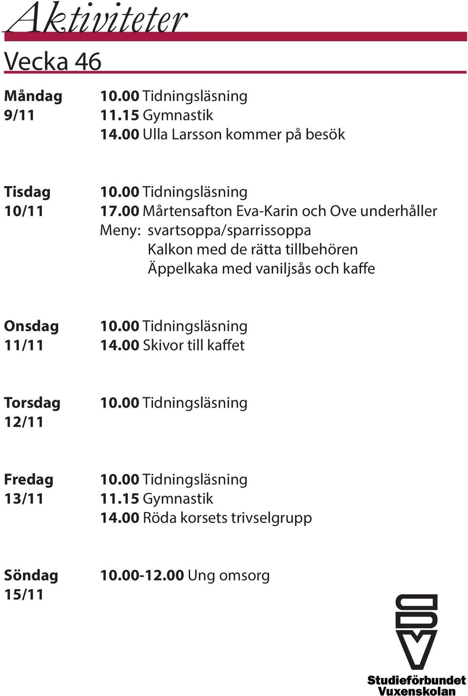 00 Mårtensafton Eva-Karin och Ove underhåller Meny: svartsoppa/sparrissoppa Kalkon med de rätta tillbehören Äppelkaka med