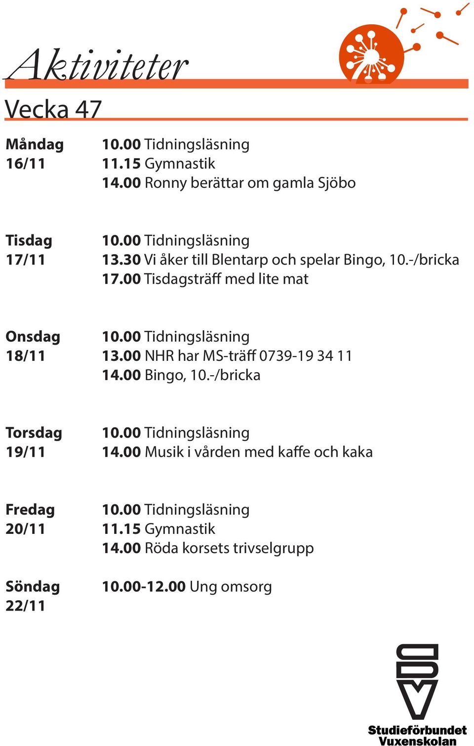 00 Tidningsläsning 18/11 13.00 NHR har MS-träff 0739-19 34 11 14.00 Bingo, 10.-/bricka Torsdag 10.00 Tidningsläsning 19/11 14.