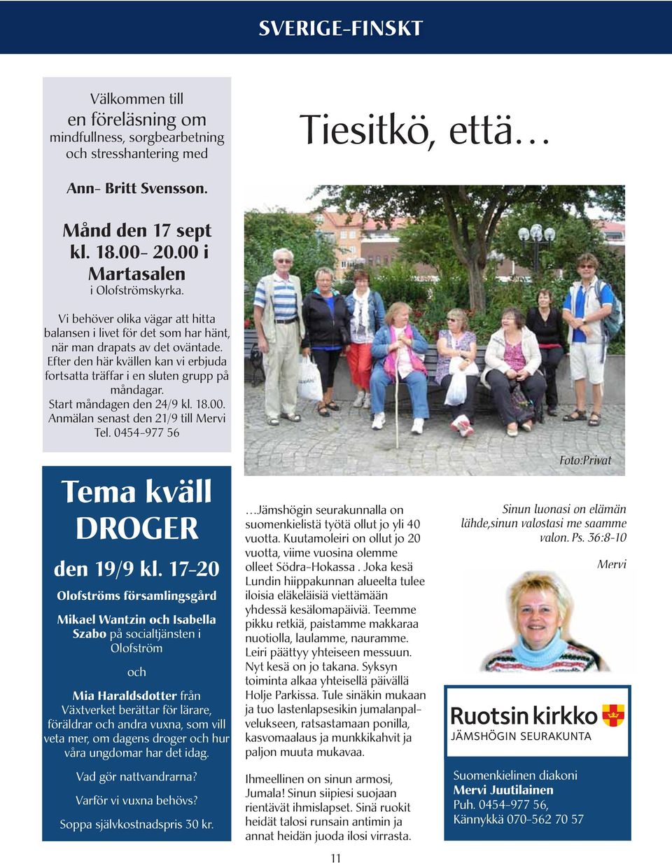 Efter den här kvällen kan vi erbjuda fortsatta träffar i en sluten grupp på måndagar. Start måndagen den 24/9 kl. 18.00. Anmälan senast den 21/9 till Mervi Tel.