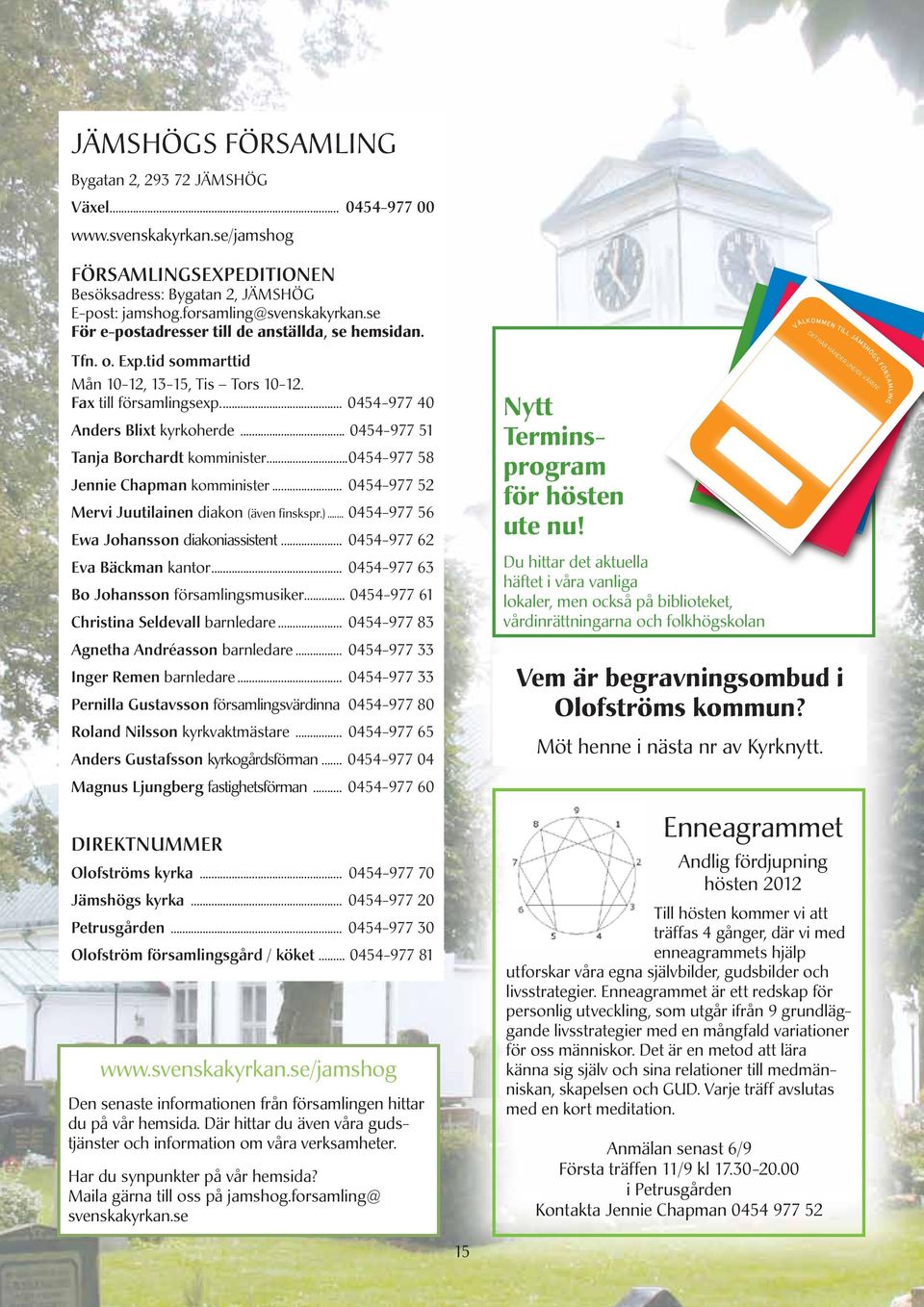 .. 0454-977 40 Anders Blixt kyrkoherde... 0454-977 51 Tanja Borchardt komminister...0454-977 58 Jennie Chapman komminister... 0454-977 52 Mervi Juutilainen diakon (även finskspr.).