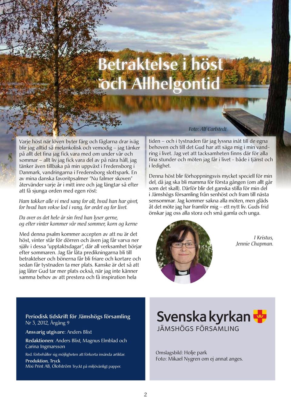 En av mina danska favoritpsalmer Nu falmer skoven återvänder varje år i mitt inre och jag längtar så efter att få sjunga orden med egen röst: Ham takker alle vi med sang for alt, hvad han har givet,