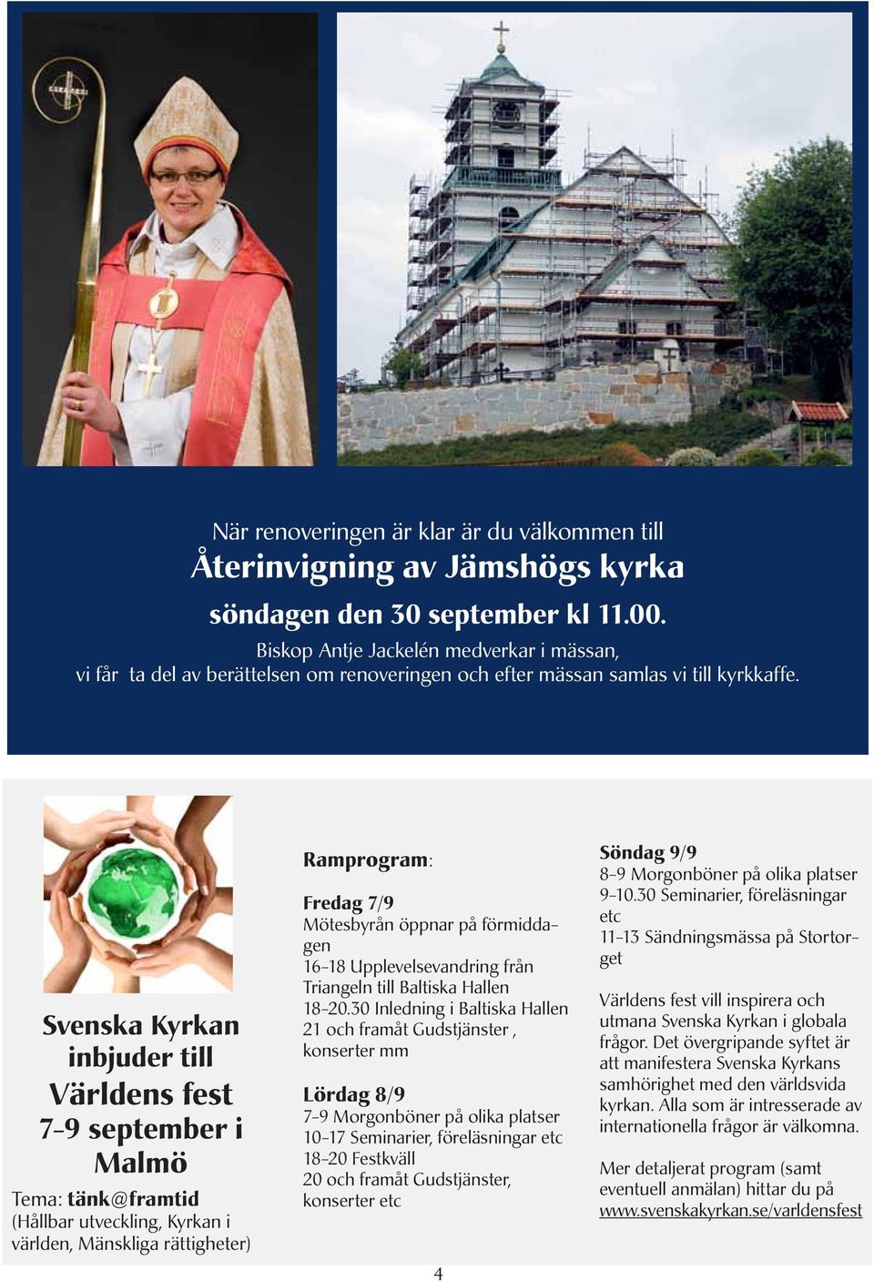 Svenska Kyrkan inbjuder till Världens fest 7-9 september i Malmö Tema: tänk@framtid (Hållbar utveckling, Kyrkan i världen, Mänskliga rättigheter) Ramprogram: Fredag 7/9 Mötesbyrån öppnar på
