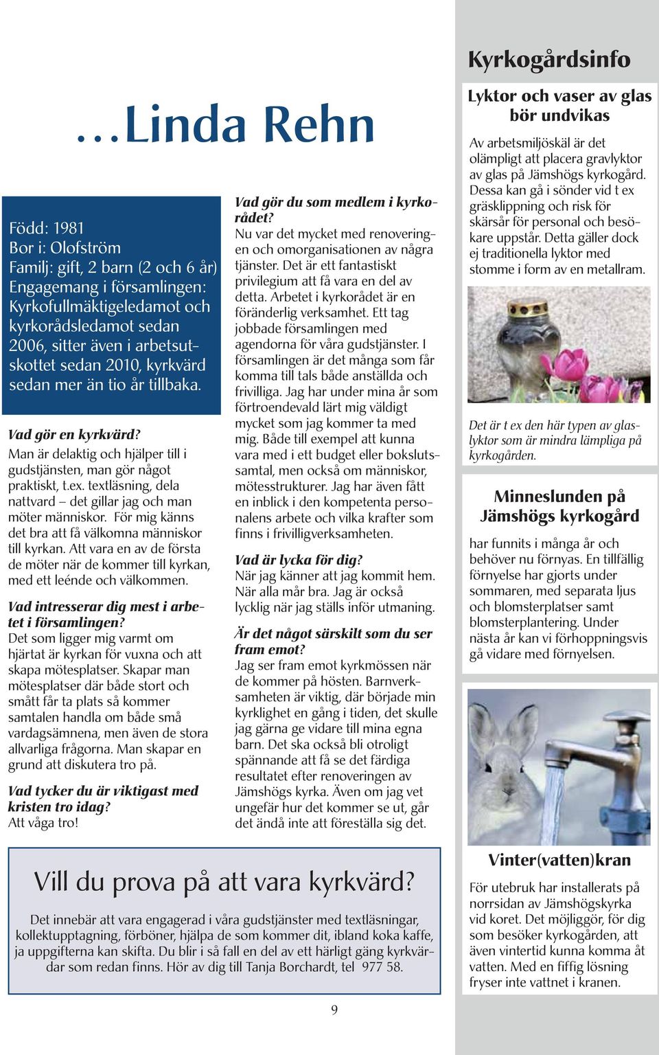 textläsning, dela nattvard det gillar jag och man möter människor. För mig känns det bra att få välkomna människor till kyrkan.