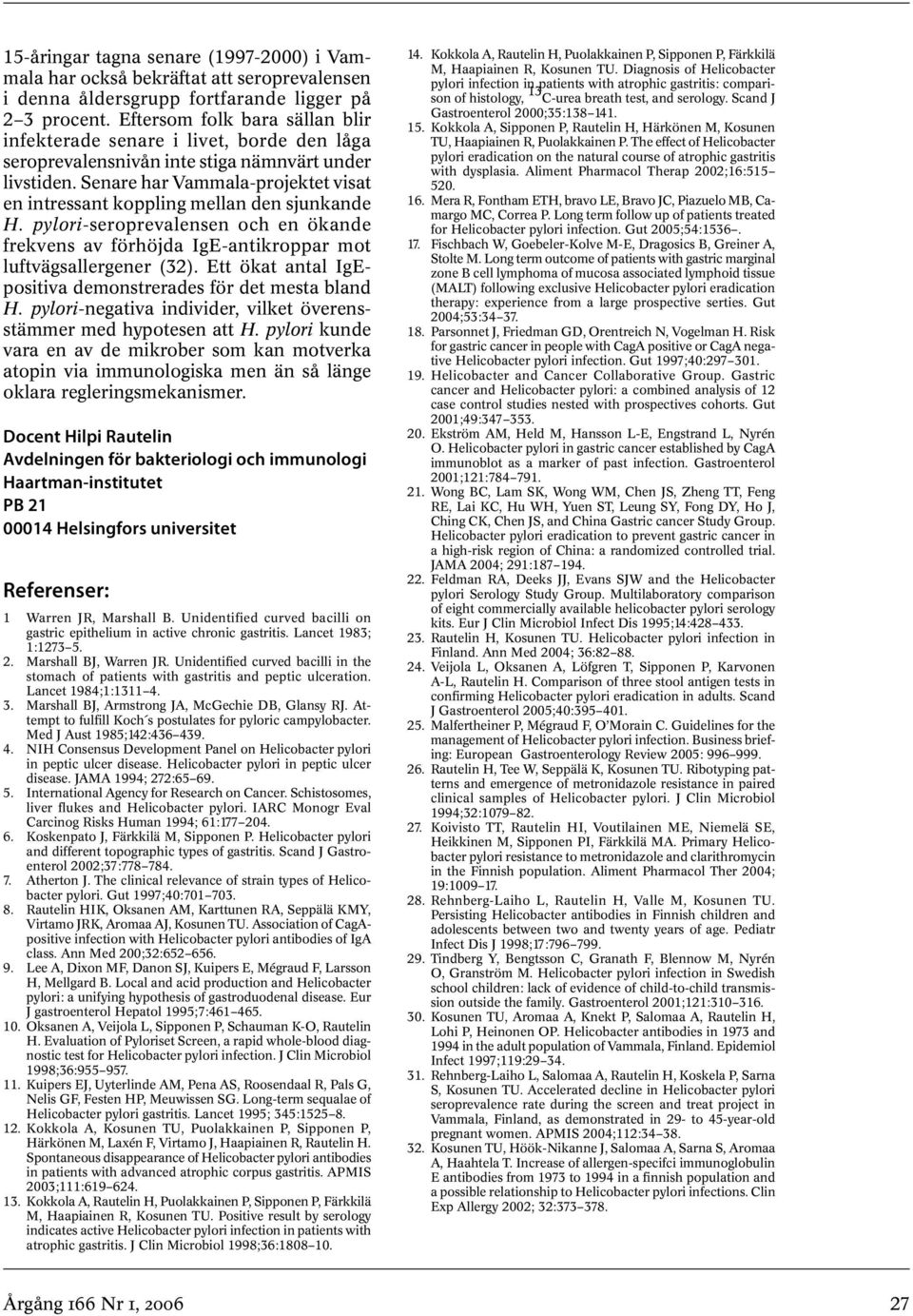 Senare har Vammala-projektet visat en intressant koppling mellan den sjunkande H. pylori-seroprevalensen och en ökande frekvens av förhöjda IgE-antikroppar mot luftvägsallergener (32).