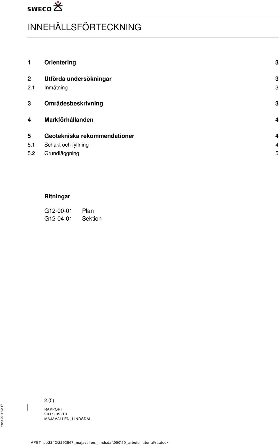 5 Geotekniska rekommendationer 4 5.1 Schakt och fyllning 4 5.