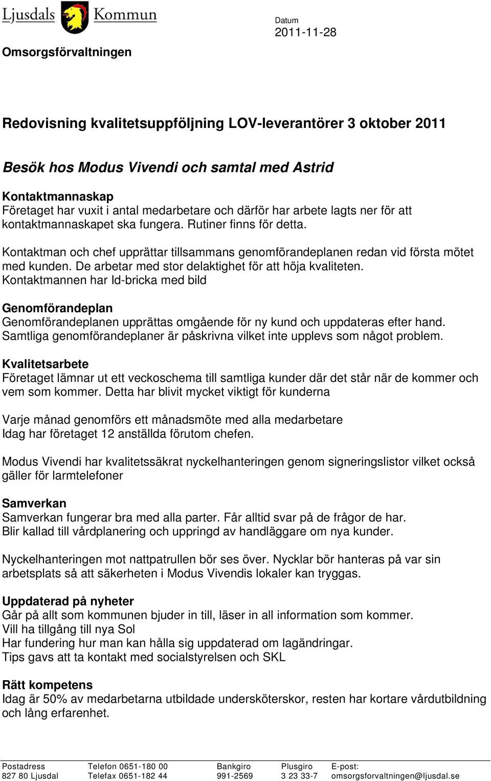 De arbetar med stor delaktighet för att höja kvaliteten. Kontaktmannen har Id-bricka med bild Genomförandeplan Genomförandeplanen upprättas omgående för ny kund och uppdateras efter hand.