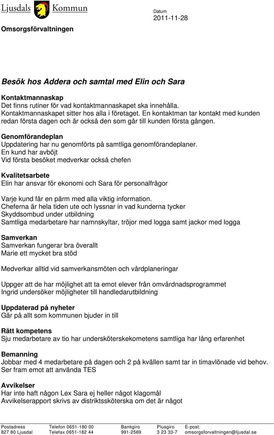 En kund har avböjt Vid första besöket medverkar också chefen Elin har ansvar för ekonomi och Sara för personalfrågor Varje kund får en pärm med alla viktig information.
