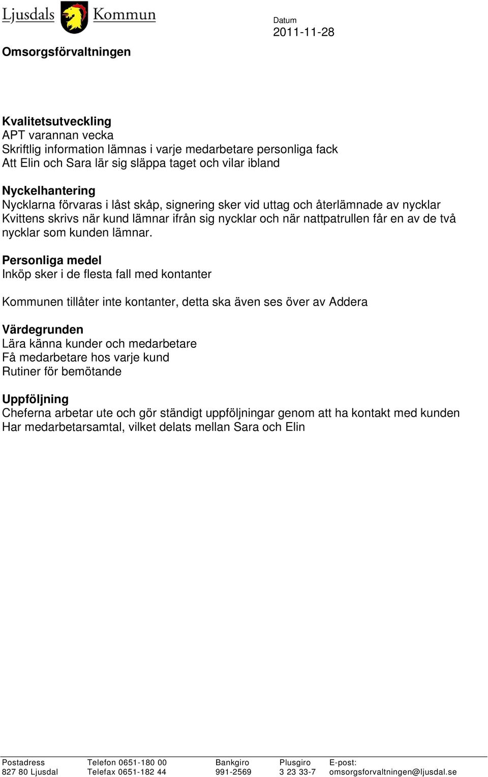 Inköp sker i de flesta fall med kontanter Kommunen tillåter inte kontanter, detta ska även ses över av Addera Värdegrunden Lära känna kunder och medarbetare Få medarbetare