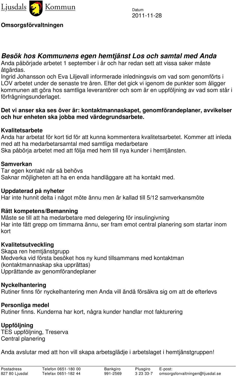 Efter det gick vi igenom de punkter som åligger kommunen att göra hos samtliga leverantörer och som är en uppföljning av vad som står i förfrågningsunderlaget.