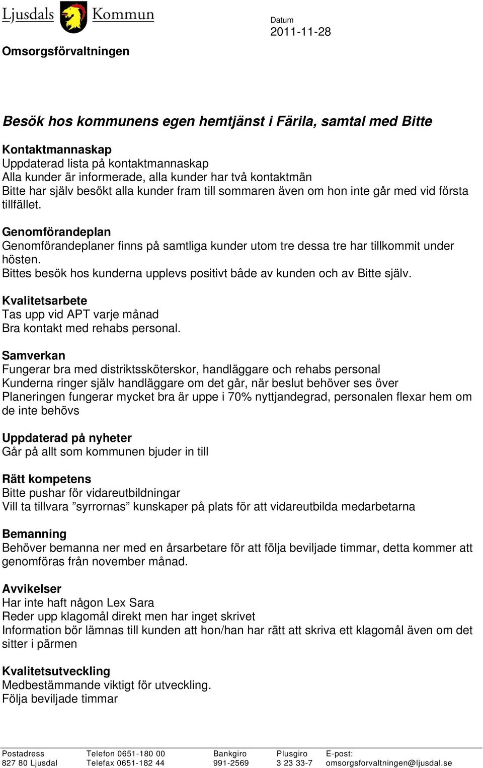 Bittes besök hos kunderna upplevs positivt både av kunden och av Bitte själv. Tas upp vid APT varje månad Bra kontakt med rehabs personal.