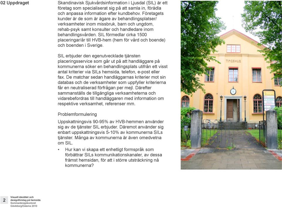 SIL förmedlar cirka 1500 placeringar/år till HVB-hem (hem för vård och boende) och boenden i Sverige.