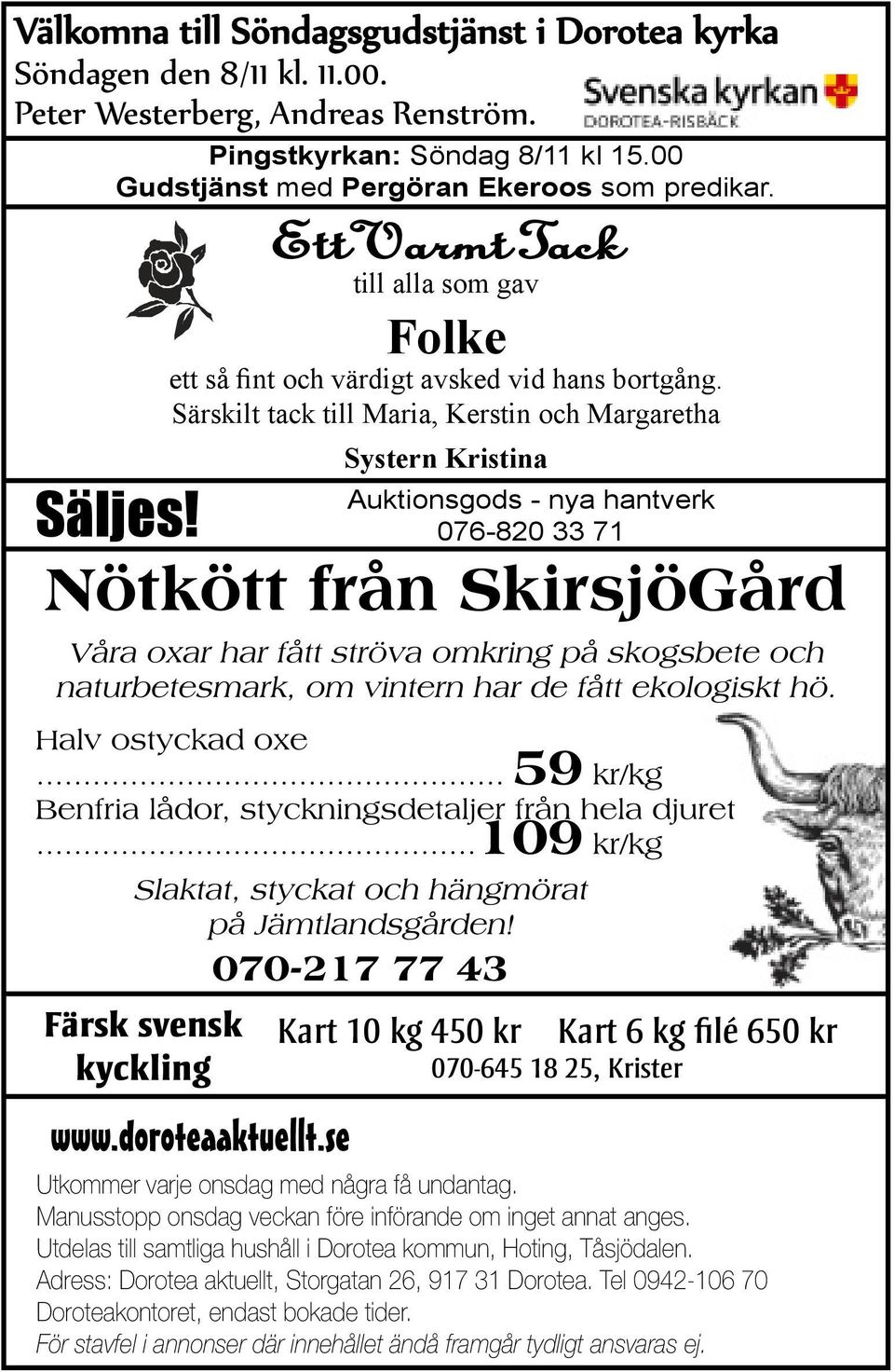 Särskilt tack till Maria, Kerstin och Margaretha Systern Kristina Auktionsgods - nya hantverk 076-820 33 71 Färsk svensk kyckling Kart 10 kg 450 kr 070-645 18 25, Krister Kart 6 kg filé 650 kr