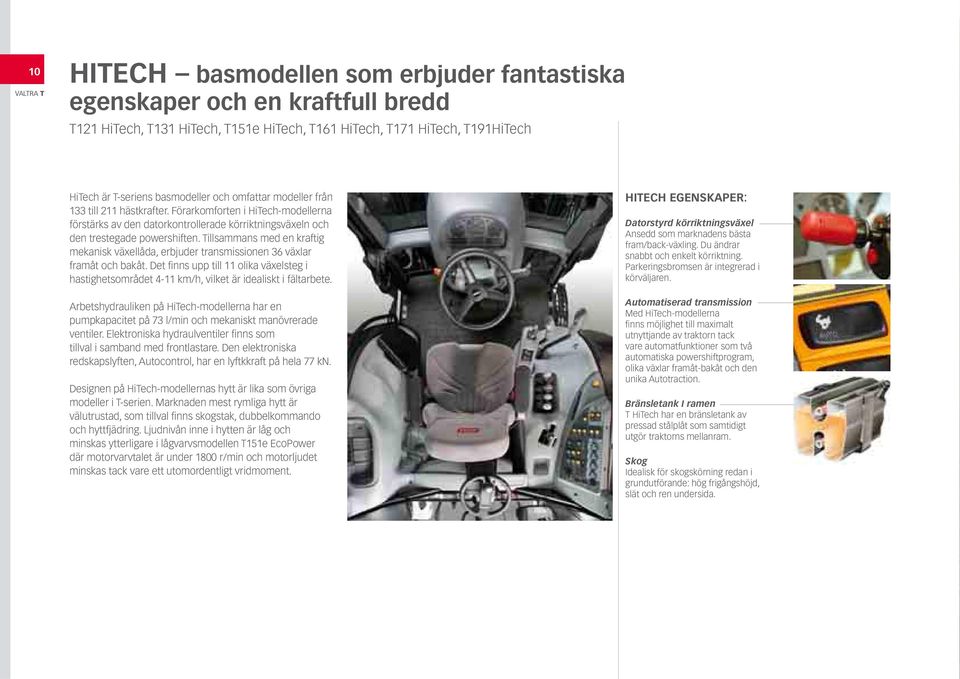 Tillsammans med en kraftig mekanisk växellåda, erbjuder transmissionen 36 växlar framåt och bakåt.