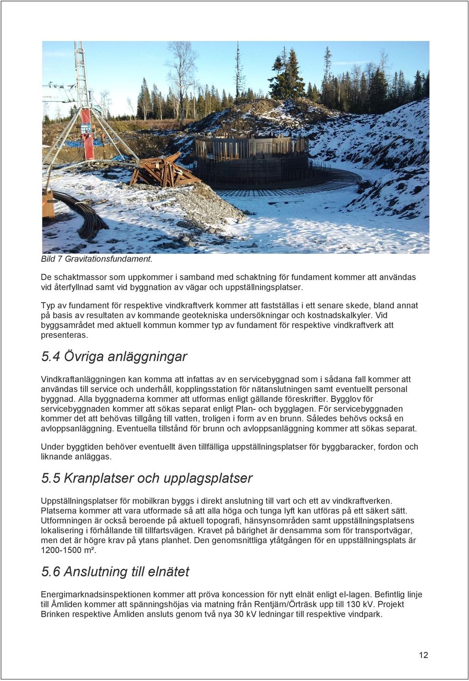 Vid byggsamrådet med aktuell kommun kommer typ av fundament för respektive vindkraftverk att presenteras. 5.