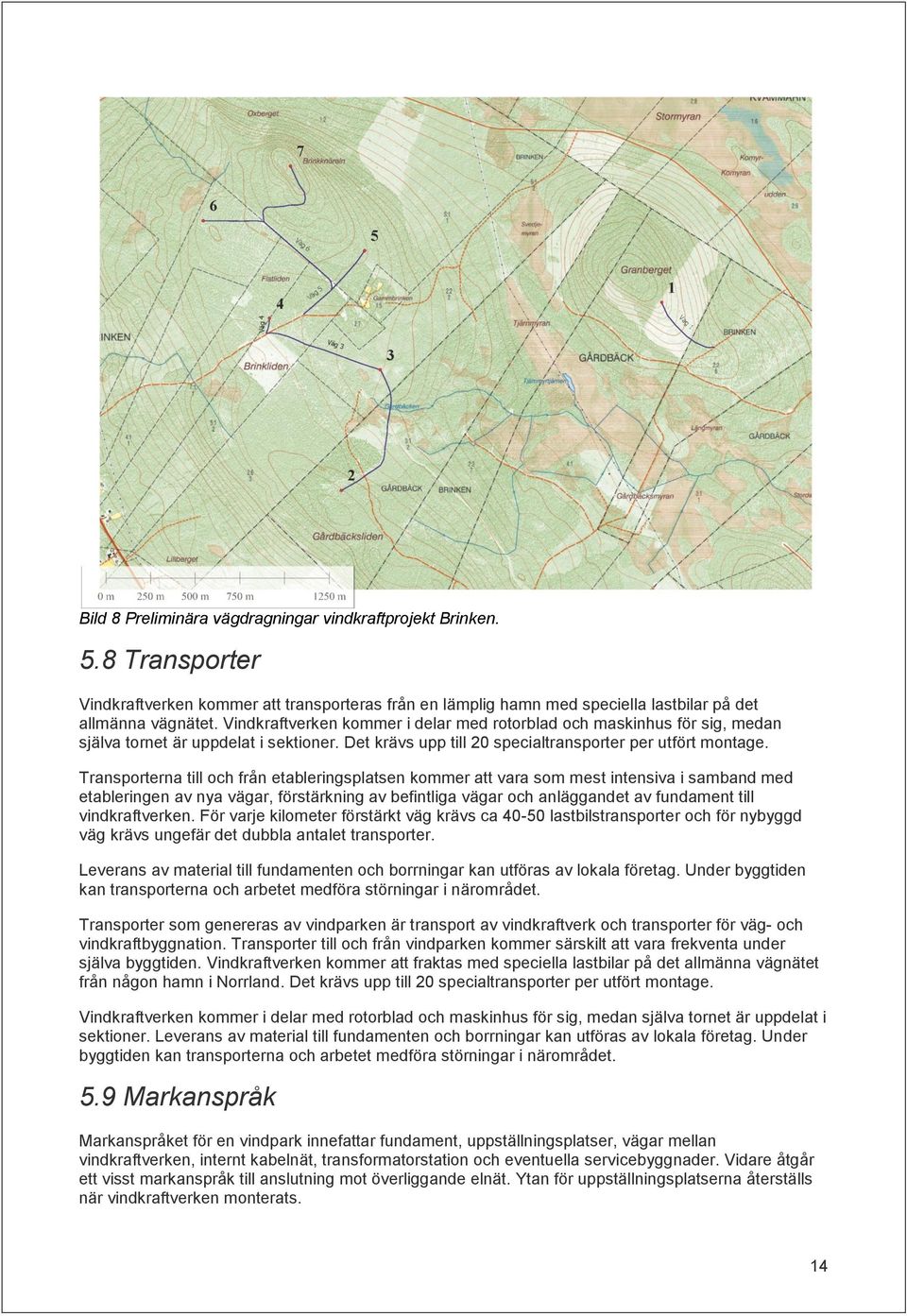 Transporterna till och från etableringsplatsen kommer att vara som mest intensiva i samband med etableringen av nya vägar, förstärkning av befintliga vägar och anläggandet av fundament till