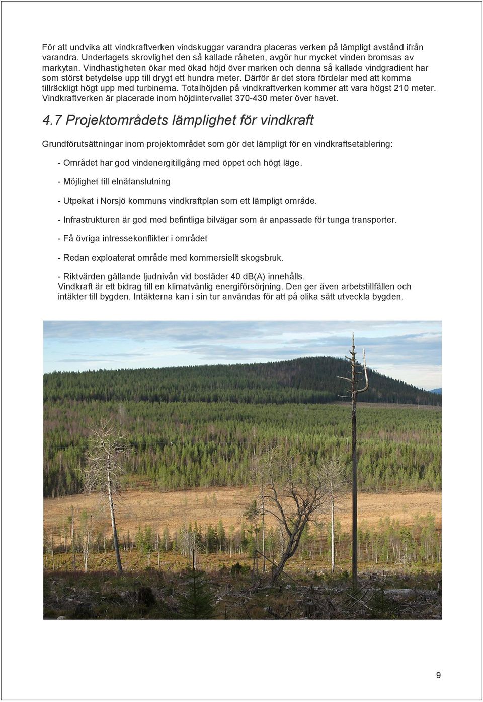 Vindhastigheten ökar med ökad höjd över marken och denna så kallade vindgradient har som störst betydelse upp till drygt ett hundra meter.