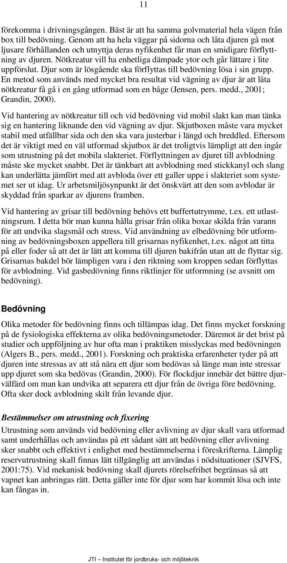 Nötkreatur vill ha enhetliga dämpade ytor och går lättare i lite uppförslut. Djur som är lösgående ska förflyttas till bedövning lösa i sin grupp.
