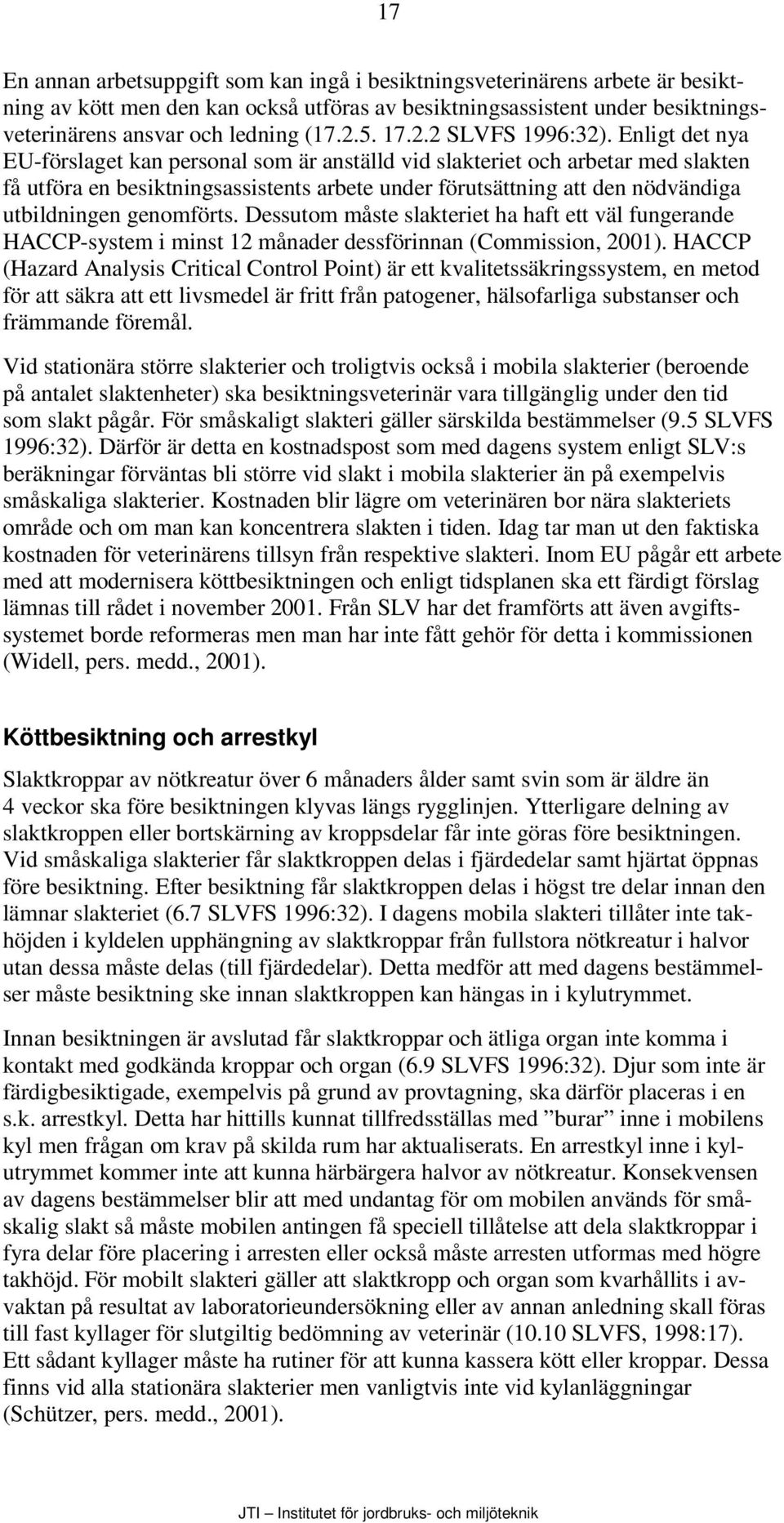 Enligt det nya EU-förslaget kan personal som är anställd vid slakteriet och arbetar med slakten få utföra en besiktningsassistents arbete under förutsättning att den nödvändiga utbildningen
