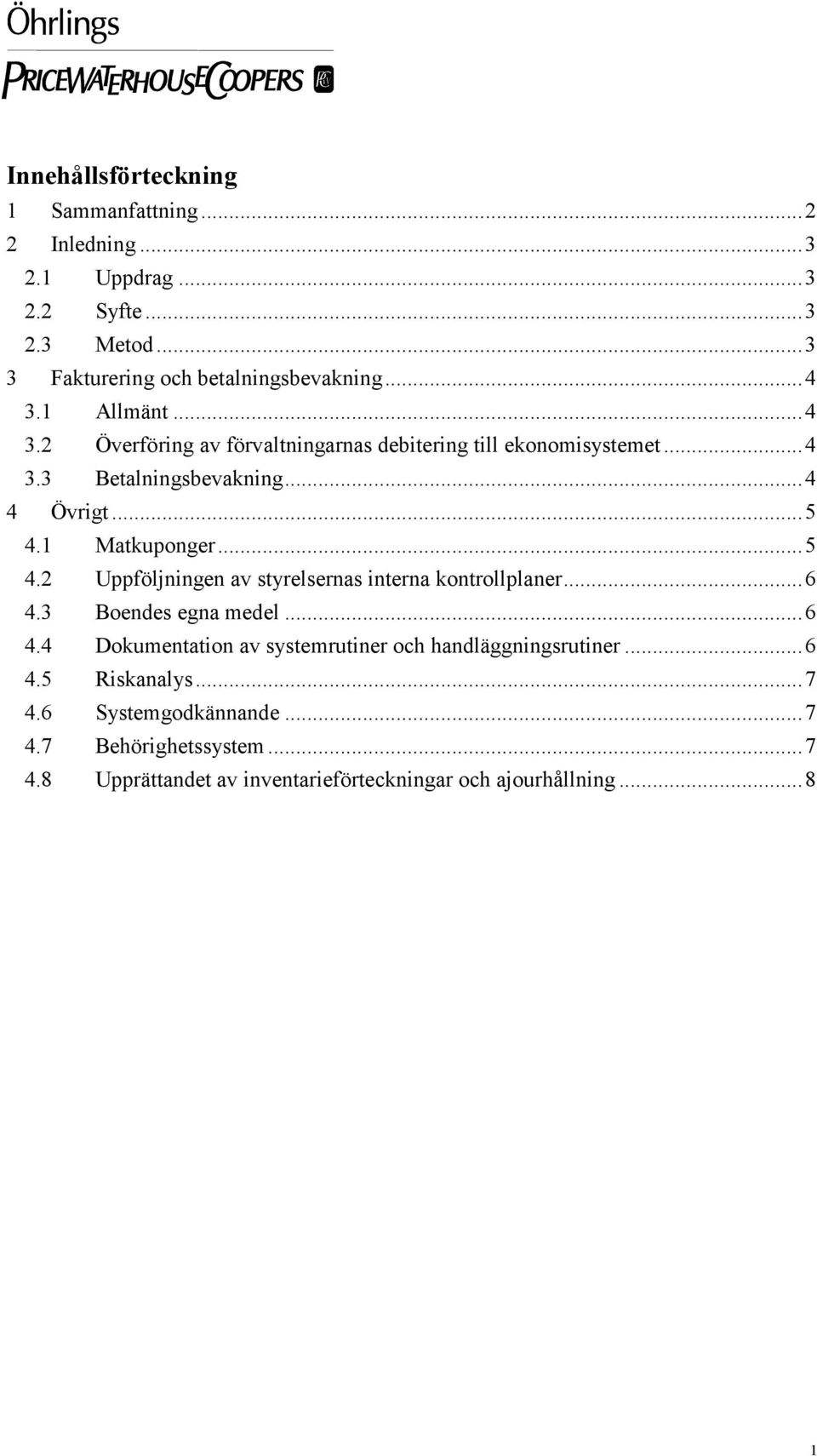 1 Matkuponger...5 4.2 Uppföljningen av styrelsernas interna kontrollplaner...6 4.3 Boendes egna medel...6 4.4 Dokumentation av systemrutiner och handläggningsrutiner.