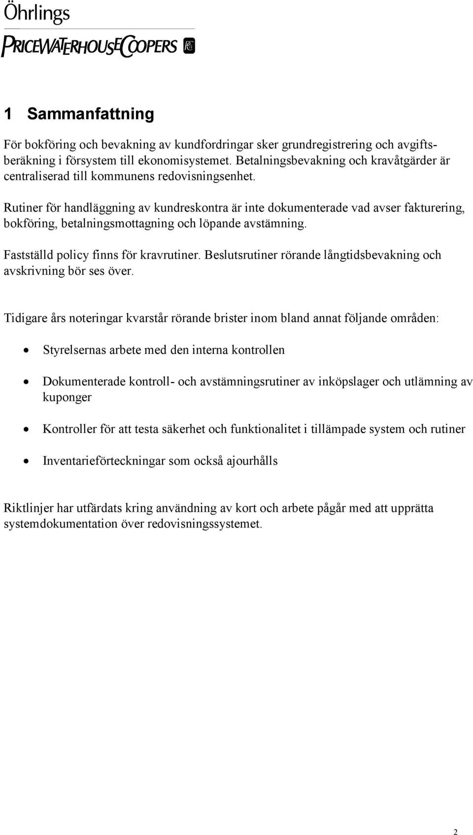 Rutiner för handläggning av kundreskontra är inte dokumenterade vad avser fakturering, bokföring, betalningsmottagning och löpande avstämning. Fastställd policy finns för kravrutiner.