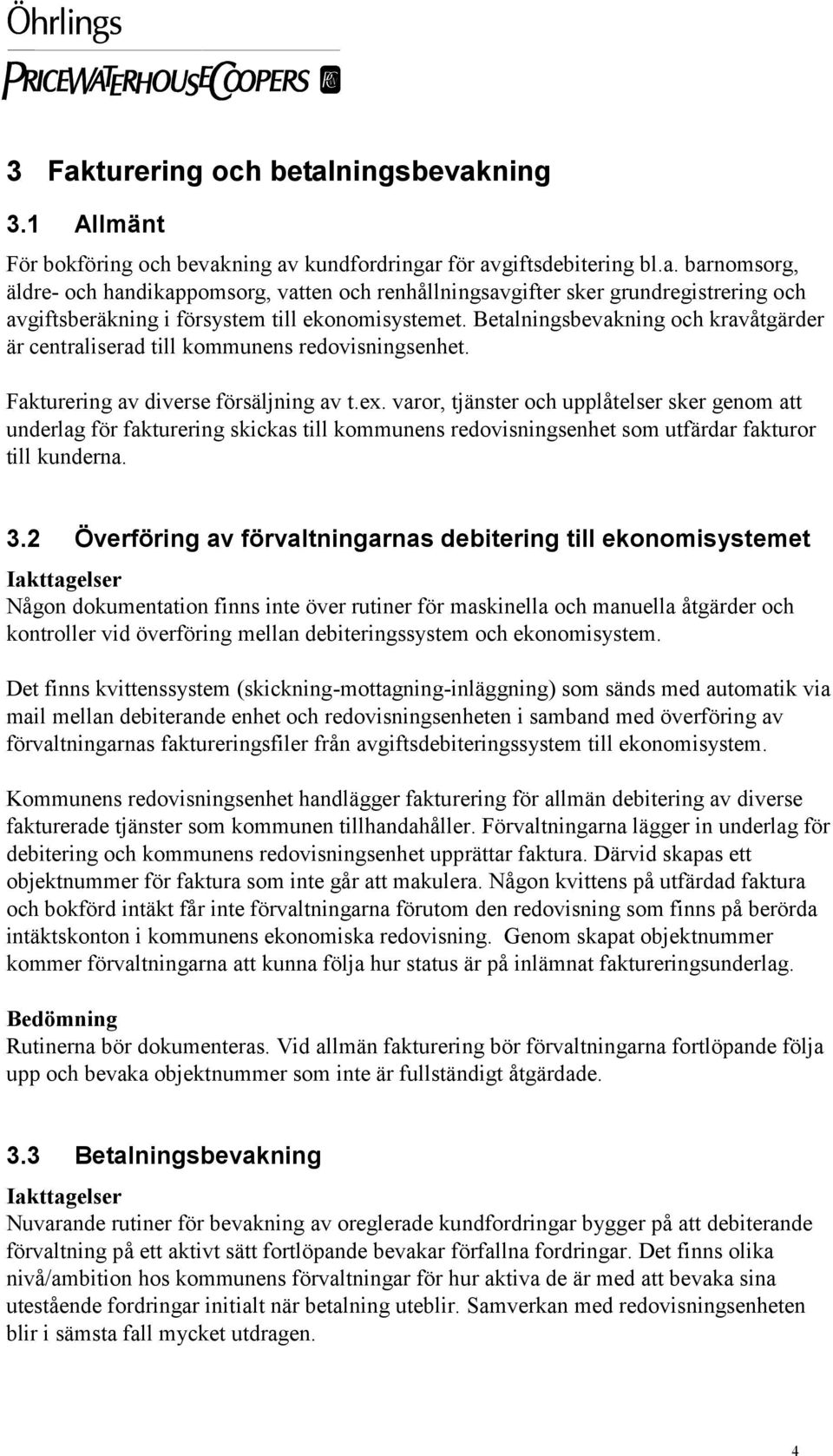 varor, tjänster och upplåtelser sker genom att underlag för fakturering skickas till kommunens redovisningsenhet som utfärdar fakturor till kunderna. 3.