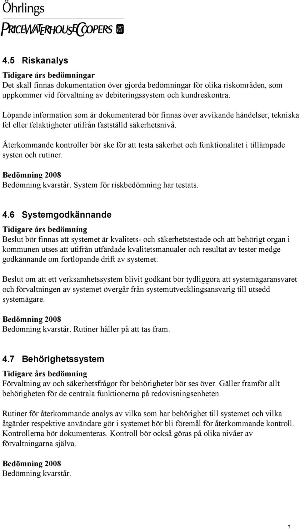 Återkommande kontroller bör ske för att testa säkerhet och funktionalitet i tillämpade systen och rutiner. Bedömning kvarstår. System för riskbedömning har testats. 4.