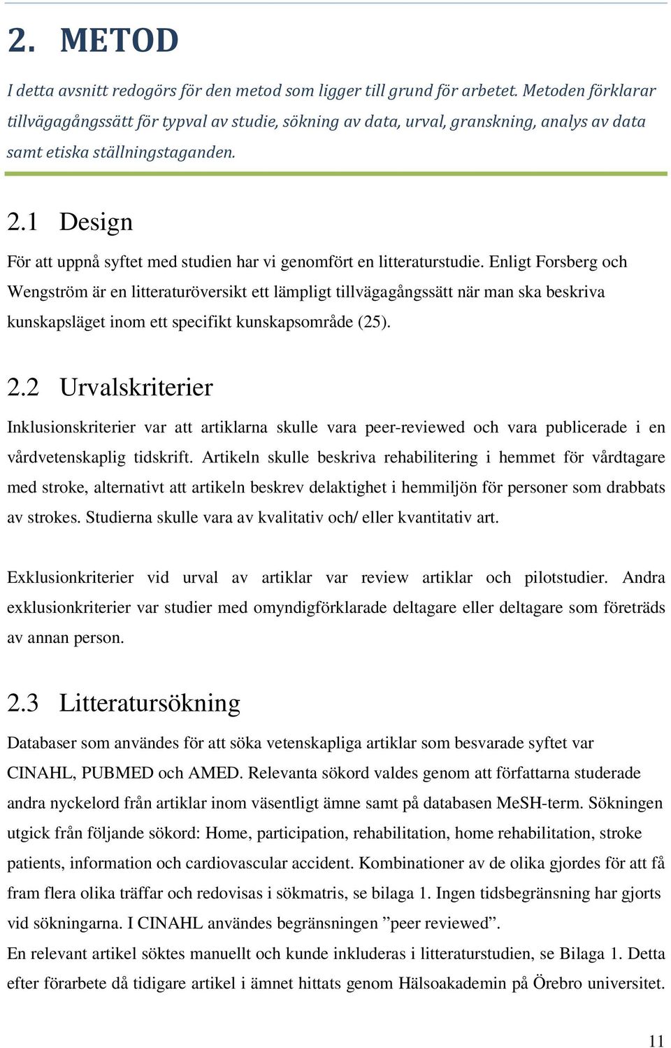 1 Design För att uppnå syftet med studien har vi genomfört en litteraturstudie.