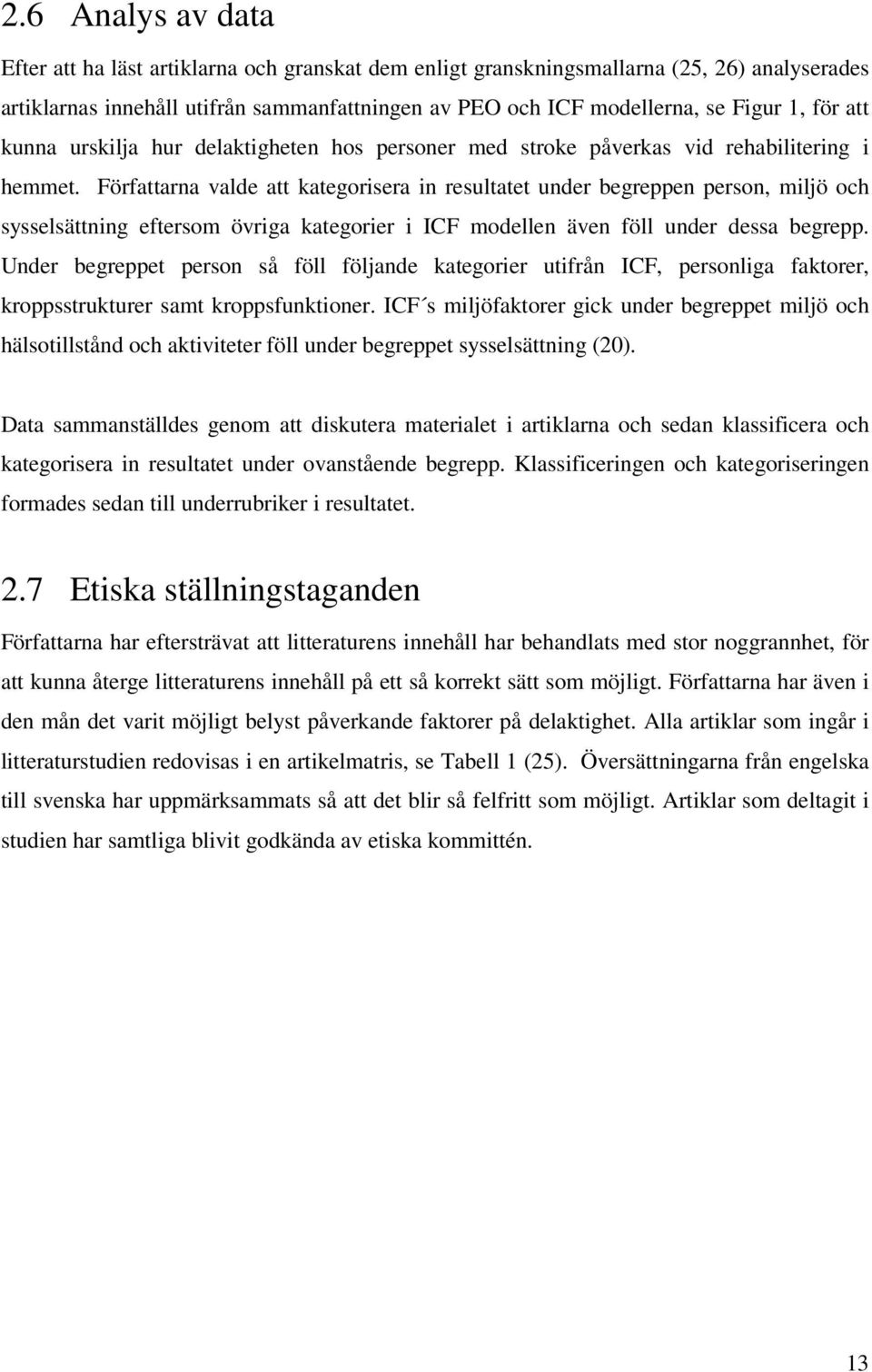 Författarna valde att kategorisera in resultatet under begreppen person, miljö och sysselsättning eftersom övriga kategorier i ICF modellen även föll under dessa begrepp.