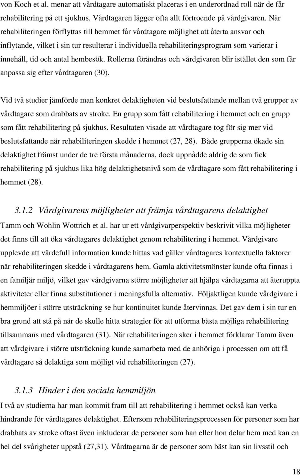 och antal hembesök. Rollerna förändras och vårdgivaren blir istället den som får anpassa sig efter vårdtagaren (30).