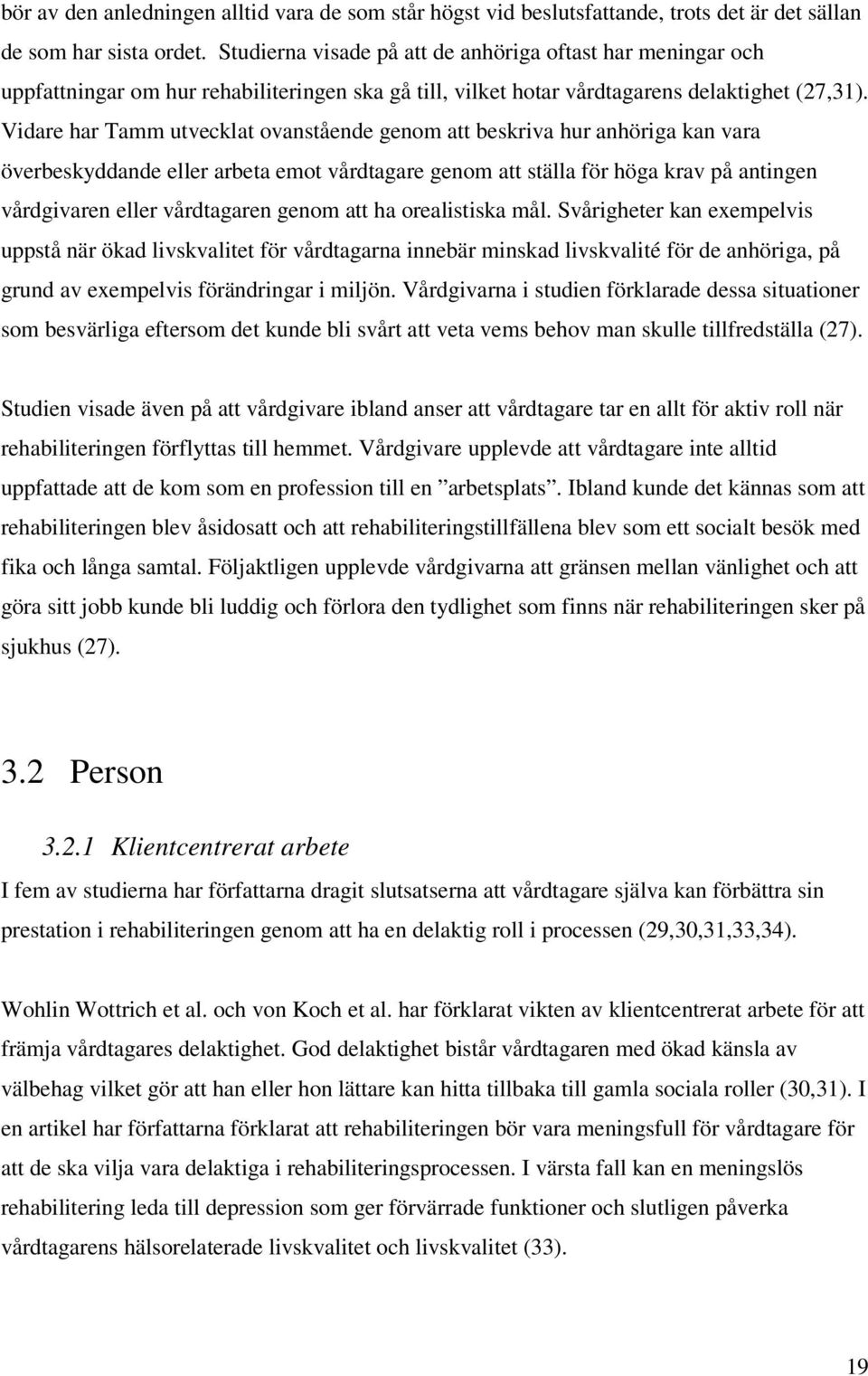 Vidare har Tamm utvecklat ovanstående genom att beskriva hur anhöriga kan vara överbeskyddande eller arbeta emot vårdtagare genom att ställa för höga krav på antingen vårdgivaren eller vårdtagaren