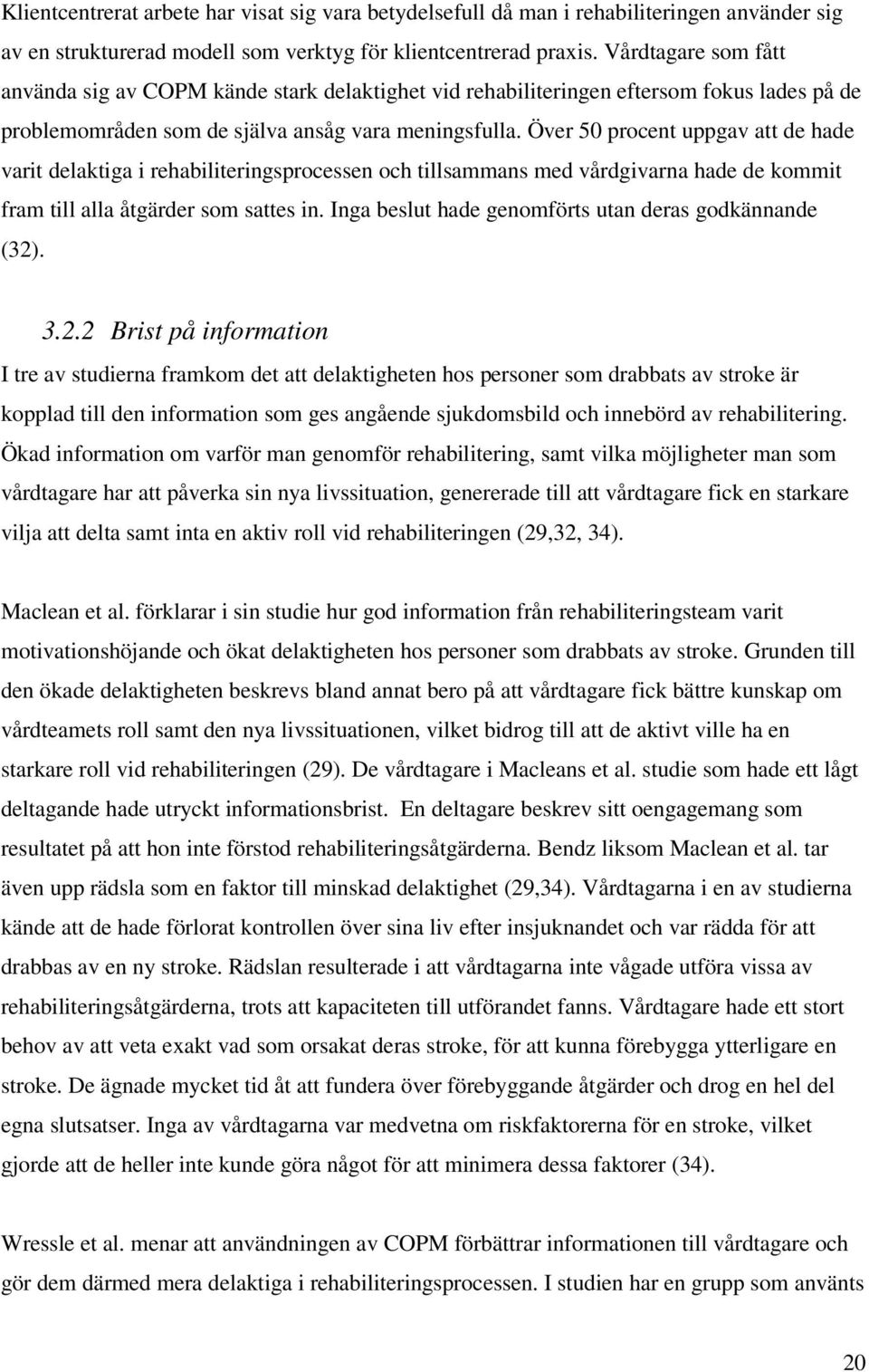 Över 50 procent uppgav att de hade varit delaktiga i rehabiliteringsprocessen och tillsammans med vårdgivarna hade de kommit fram till alla åtgärder som sattes in.