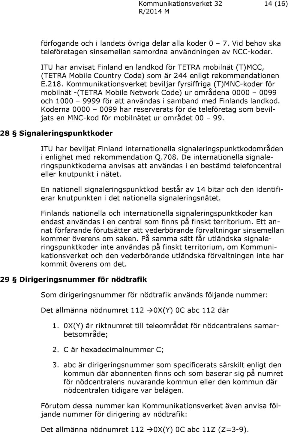 Kommunikationsverket beviljar fyrsiffriga (T)MNC-koder för mobilnät -(TETRA Mobile Network Code) ur områdena 0000 0099 och 1000 9999 för att användas i samband med Finlands landkod.