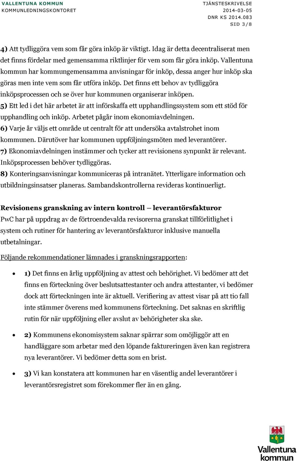 Vallentuna kommun har kommungemensamma anvisningar för inköp, dessa anger hur inköp ska göras men inte vem som får utföra inköp.