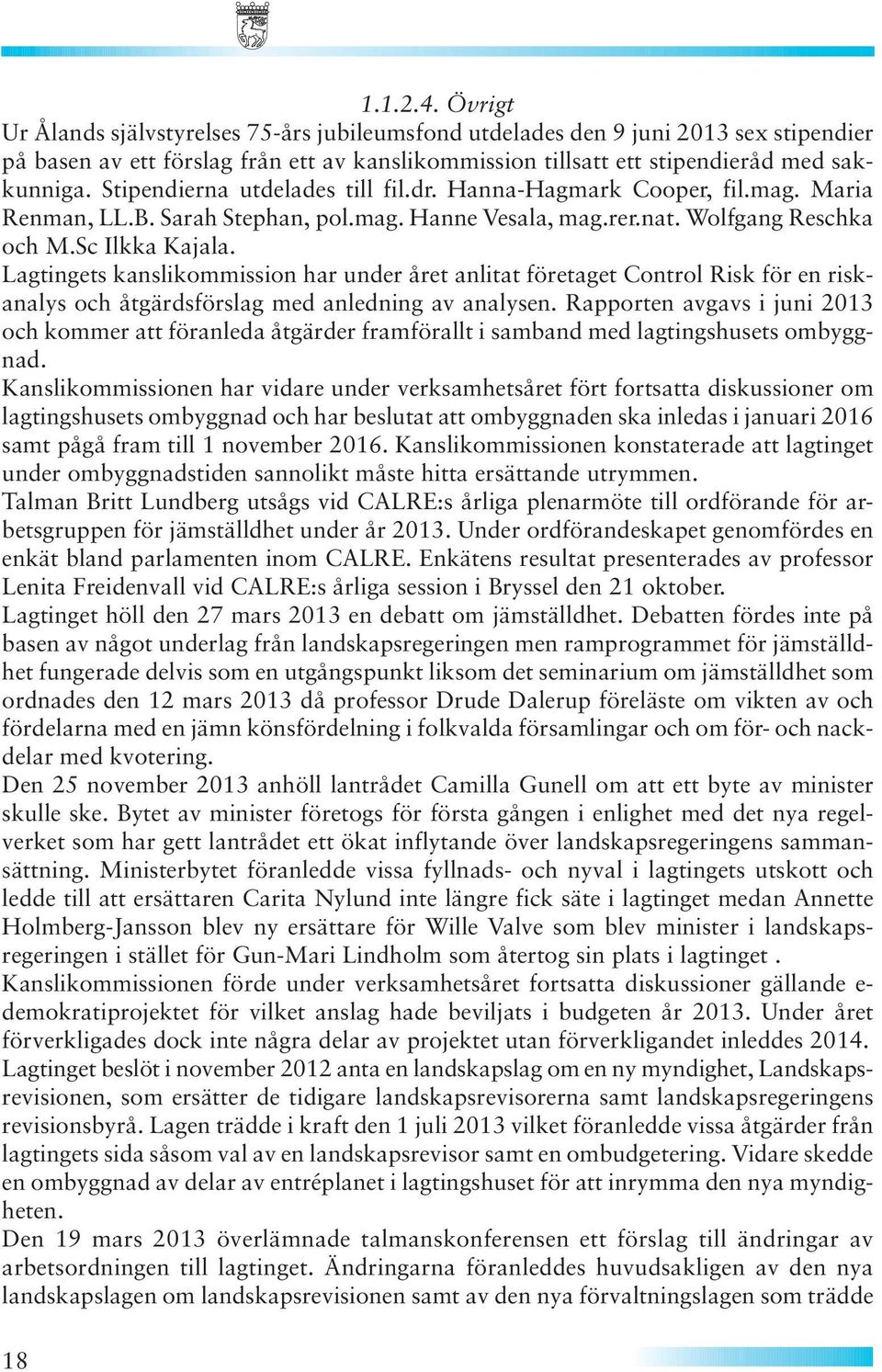 Lagtingets kanslikommission har under året anlitat företaget Control Risk för en riskanalys och åtgärdsförslag med anledning av analysen.