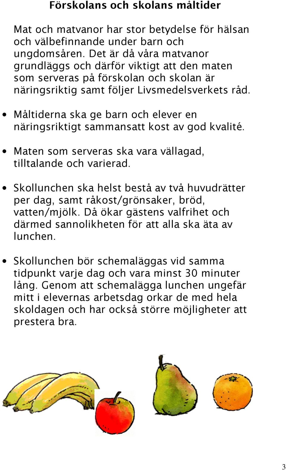 Måltiderna ska ge barn och elever en näringsriktigt sammansatt kost av god kvalité. Maten som serveras ska vara vällagad, tilltalande och varierad.