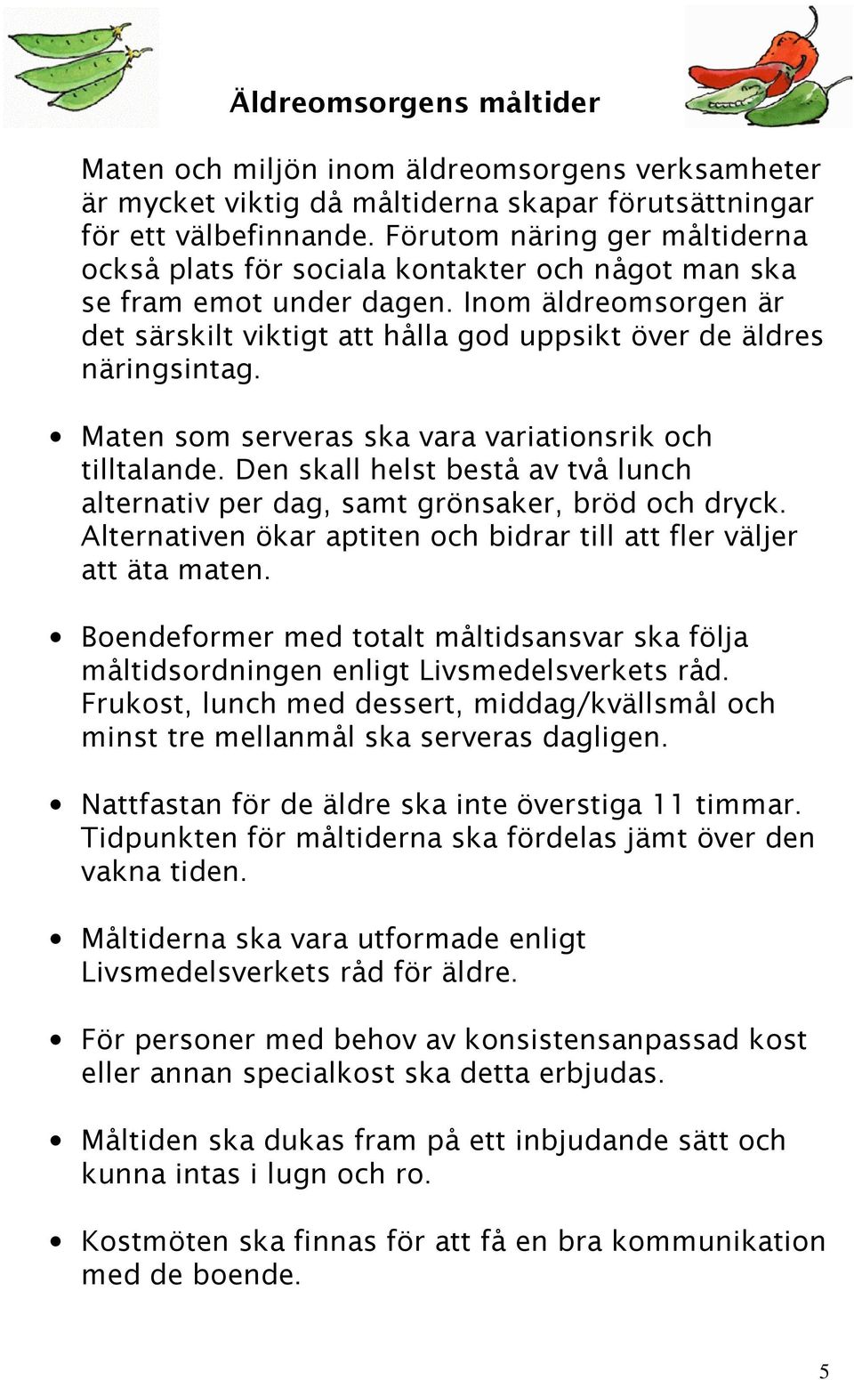 Inom äldreomsorgen är det särskilt viktigt att hålla god uppsikt över de äldres näringsintag. Maten som serveras ska vara variationsrik och tilltalande.