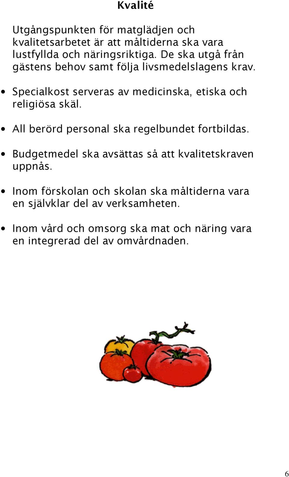 All berörd personal ska regelbundet fortbildas. Budgetmedel ska avsättas så att kvalitetskraven uppnås.