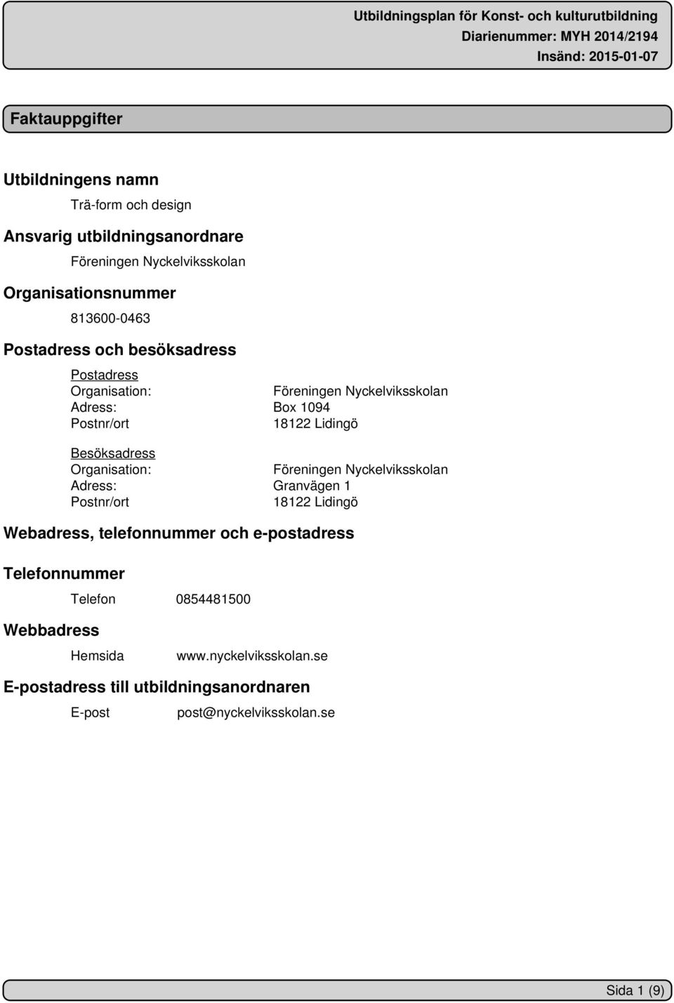 Besöksadress Organisation: Föreningen Nyckelviksskolan Adress: Granvägen 1 Postnr/ort 18122 Lidingö Webadress, telefonnummer och e-postadress