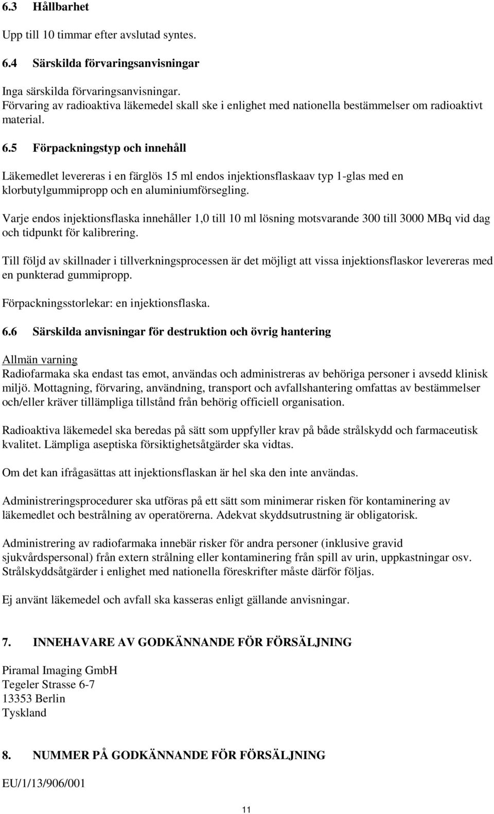 5 Förpackningstyp och innehåll Läkemedlet levereras i en färglös 15 ml endos injektionsflaskaav typ 1-glas med en klorbutylgummipropp och en aluminiumförsegling.