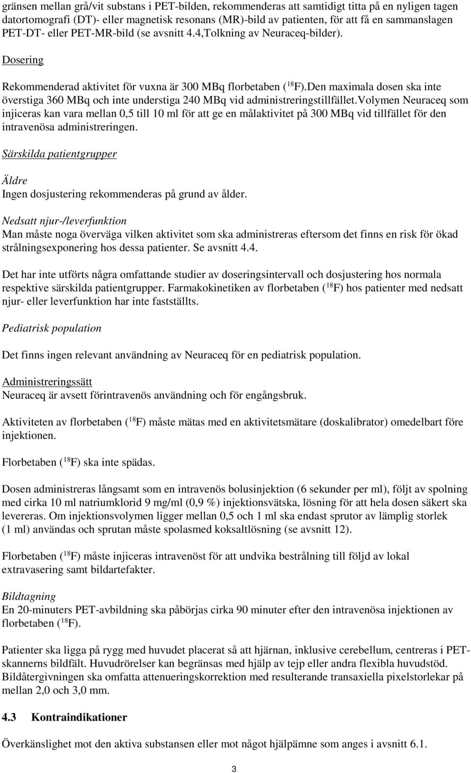 Den maximala dosen ska inte överstiga 360 MBq och inte understiga 240 MBq vid administreringstillfället.