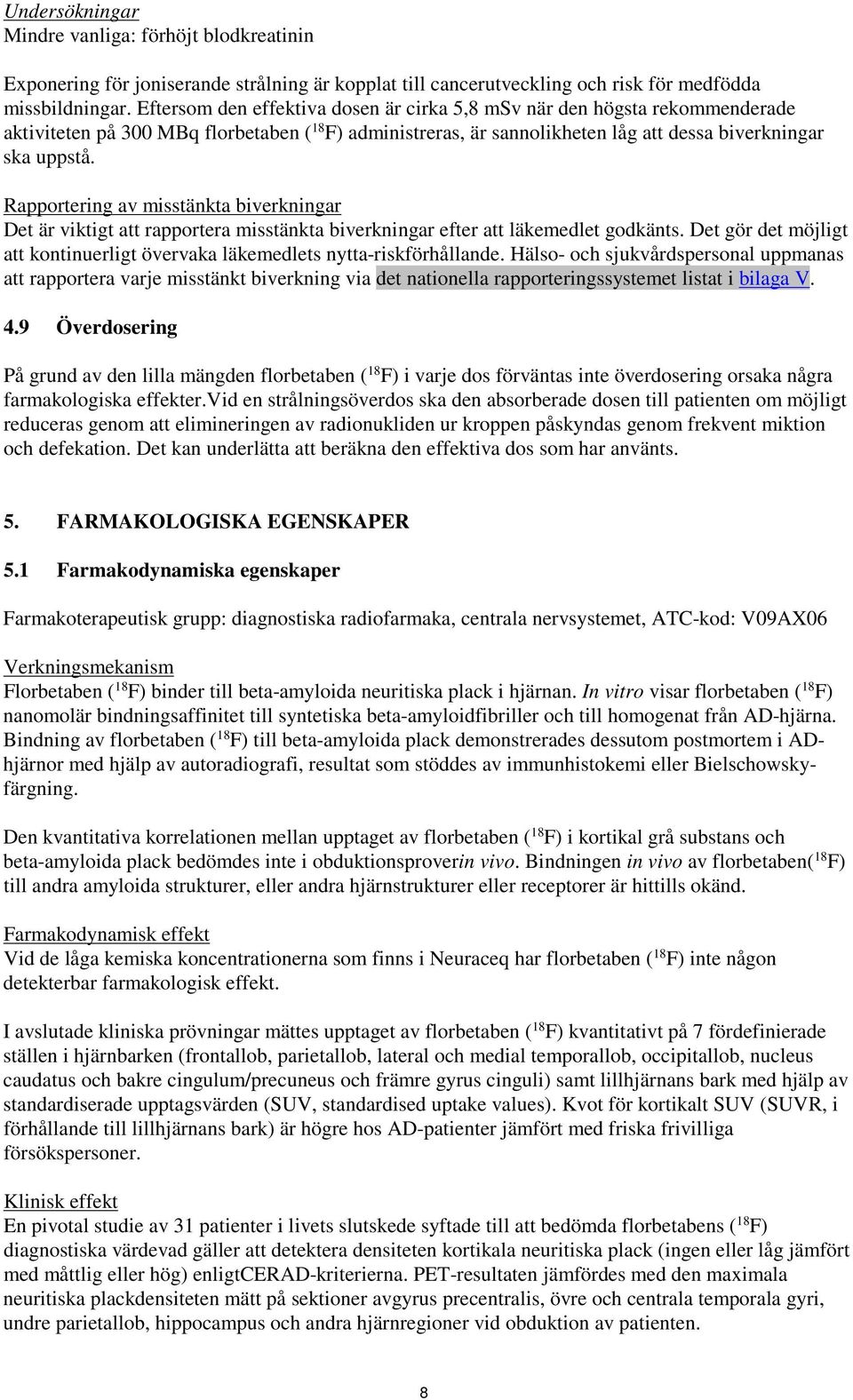 Rapportering av misstänkta biverkningar Det är viktigt att rapportera misstänkta biverkningar efter att läkemedlet godkänts.