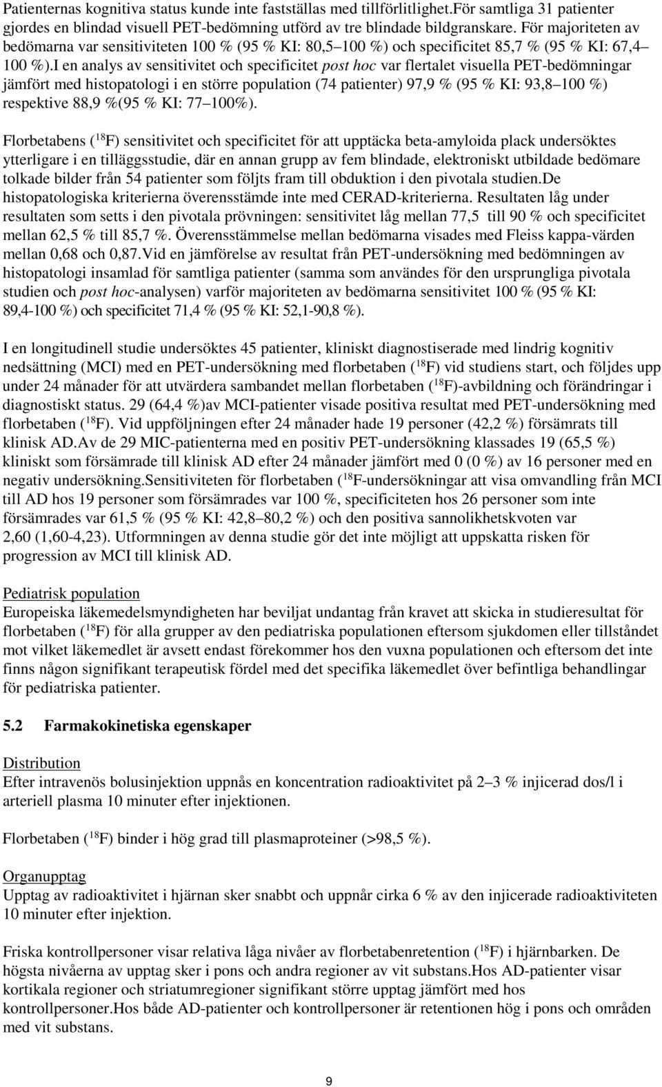 I en analys av sensitivitet och specificitet post hoc var flertalet visuella PET-bedömningar jämfört med histopatologi i en större population (74 patienter) 97,9 % (95 % KI: 93,8 100 %) respektive