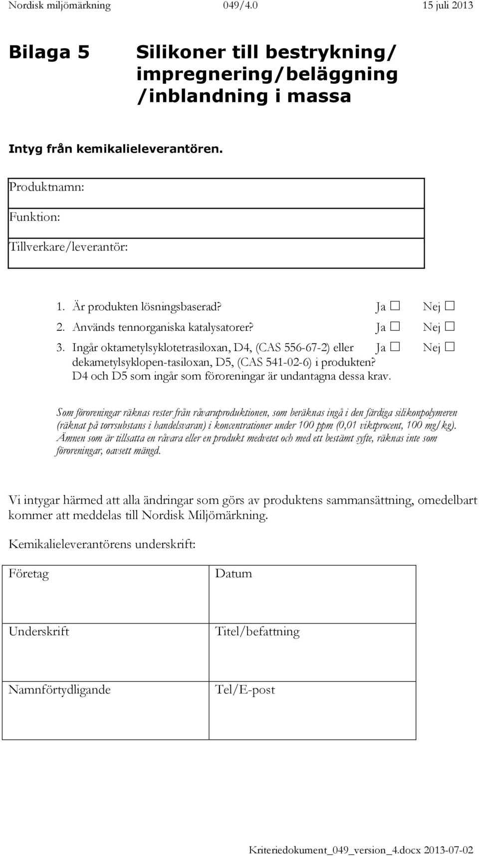 D4 och D5 som ingår som föroreningar är undantagna dessa krav.