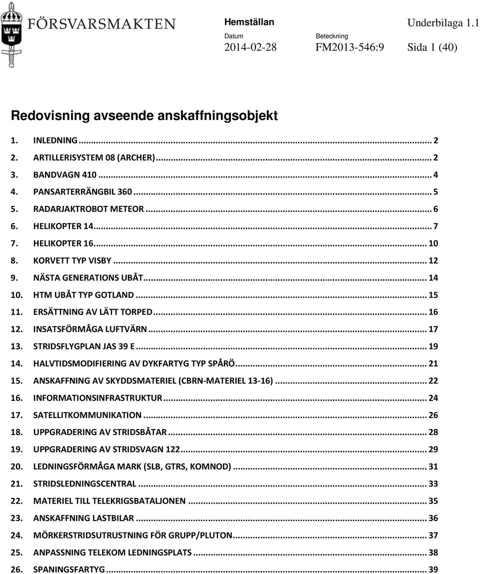 INSATSFÖRMÅGA LUFTVÄRN... 17 13. STRIDSFLYGPLAN JAS 39 E... 19 14. HALVTIDSMODIFIERING AV DYKFARTYG TYP SPÅRÖ... 21 15. ANSKAFFNING AV SKYDDSMATERIEL (CBRN-MATERIEL 13-16)... 22 16.