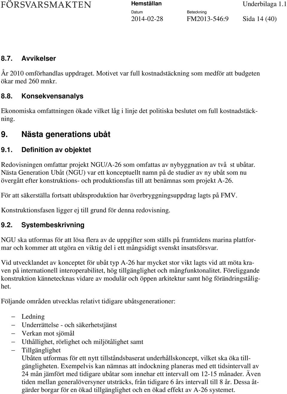 Nästa Generation Ubåt (NGU) var ett konceptuellt namn på de studier av ny ubåt som nu övergått efter konstruktions- och produktionsfas till att benämnas som projekt A-26.