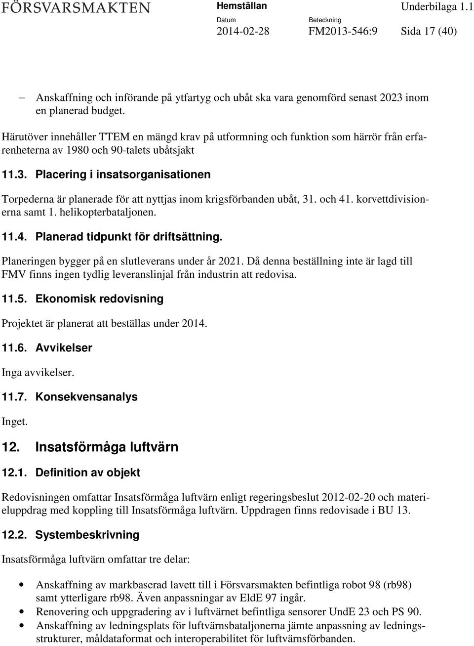 Placering i insatsorganisationen Torpederna är planerade för att nyttjas inom krigsförbanden ubåt, 31. och 41. korvettdivisionerna samt 1. helikopterbataljonen. 11.4. Planerad tidpunkt för driftsättning.