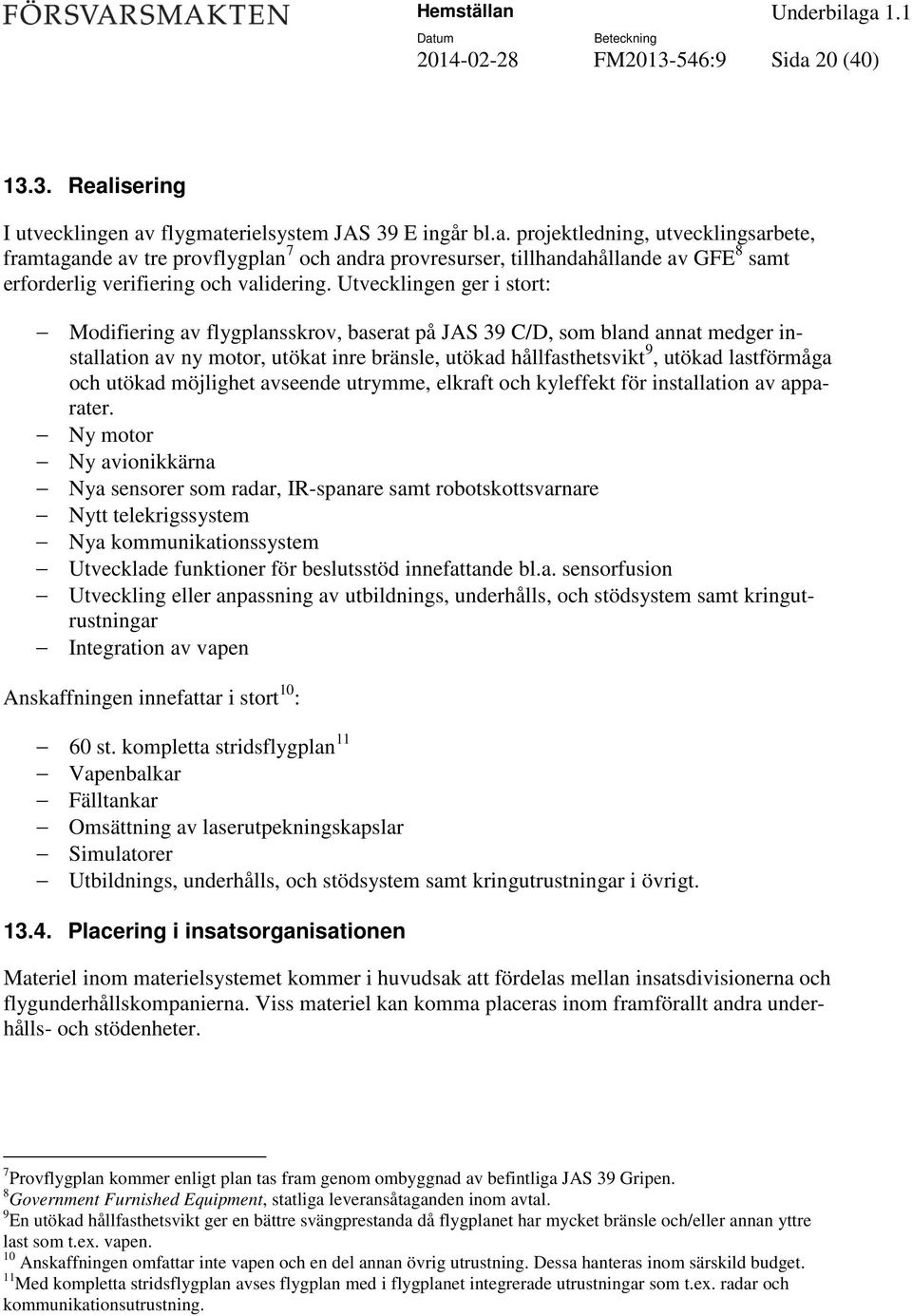 utökad möjlighet avseende utrymme, elkraft och kyleffekt för installation av apparater.