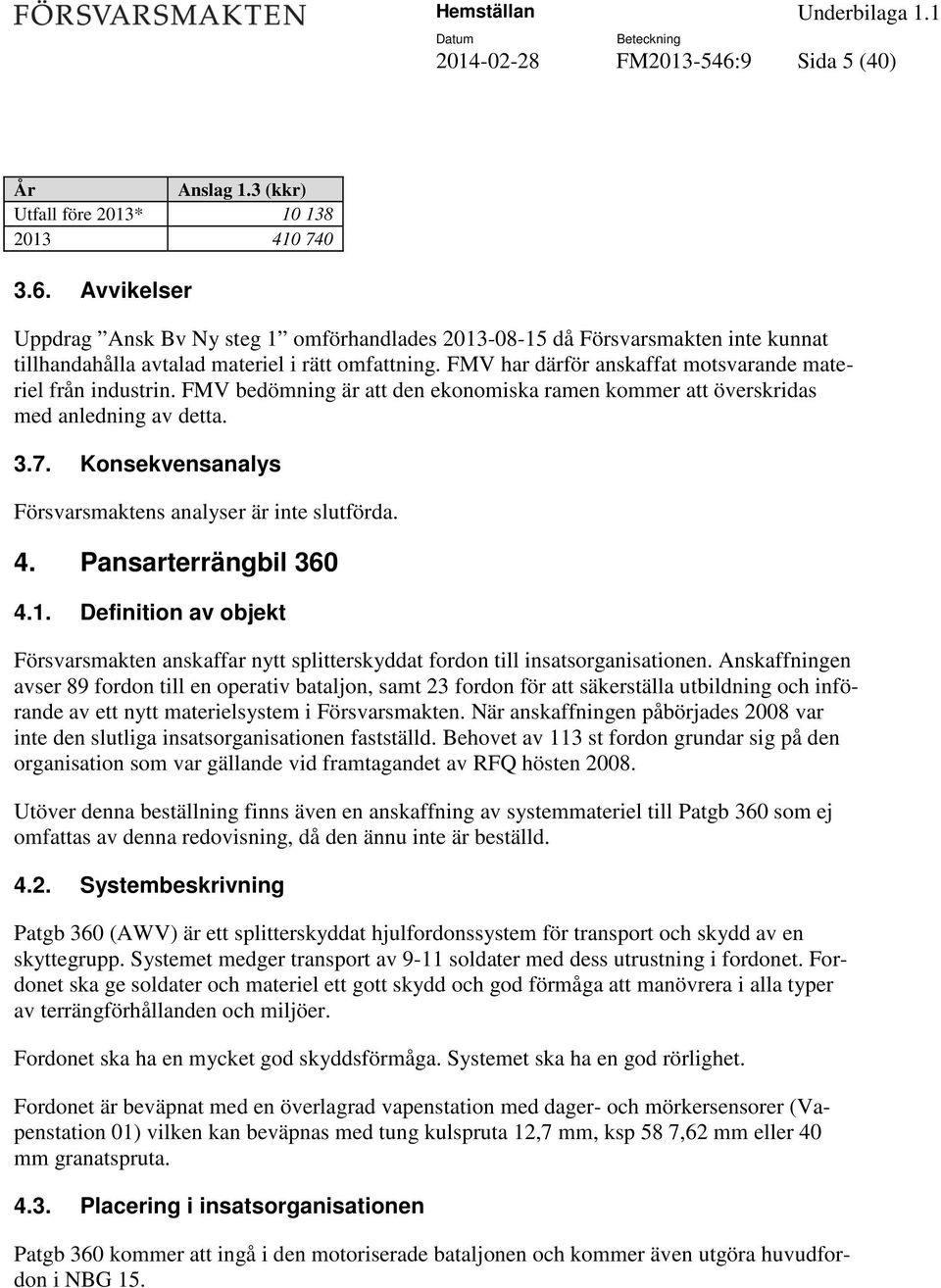 Konsekvensanalys Försvarsmaktens analyser är inte slutförda. 4. Pansarterrängbil 360 4.1. Definition av objekt Försvarsmakten anskaffar nytt splitterskyddat fordon till insatsorganisationen.