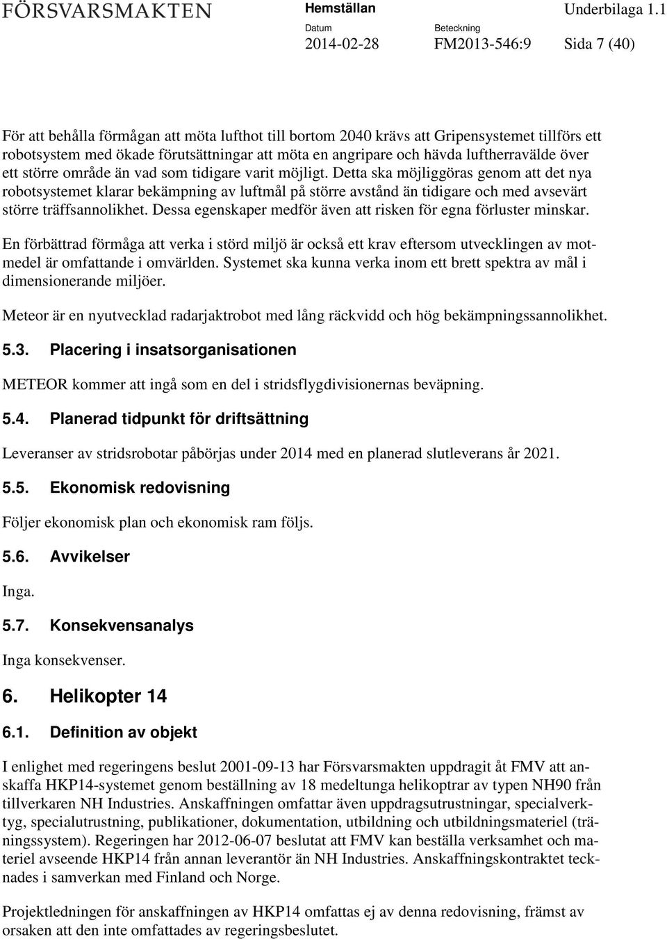 Detta ska möjliggöras genom att det nya robotsystemet klarar bekämpning av luftmål på större avstånd än tidigare och med avsevärt större träffsannolikhet.